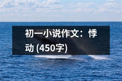 初一小說(shuō)作文：悸動(dòng) (450字)