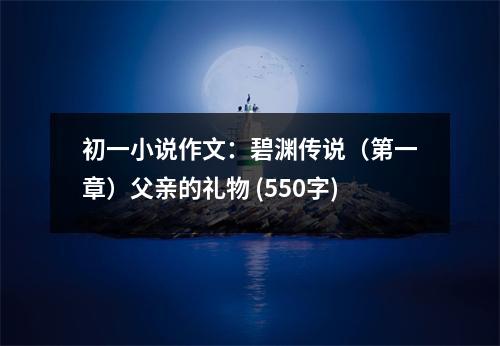 初一小說作文：碧淵傳說（第一章）父親的禮物 (550字)