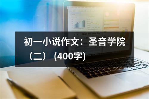 初一小說作文：圣音學(xué)院（二） (400字)