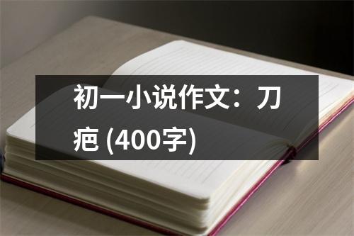 初一小說(shuō)作文：刀疤 (400字)