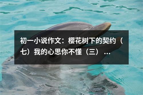 初一小說作文：櫻花樹下的契約（七）我的心思你不懂（三） (450字)