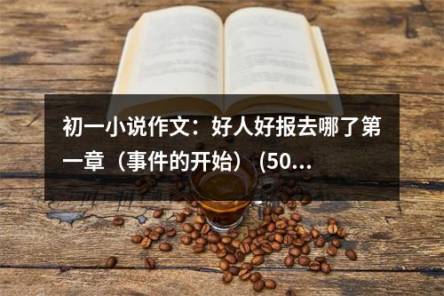 初一小說作文：好人好報去哪了第一章（事件的開始） (500字)