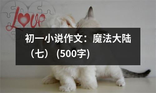 初一小說作文：魔法大陸（七） (500字)