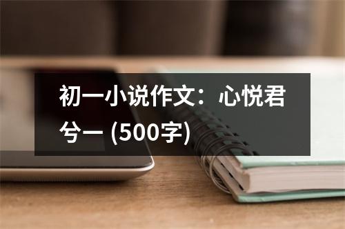 初一小說作文：心悅君兮ㄧ (500字)
