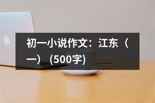 初一小說作文：江東（一） (500字)