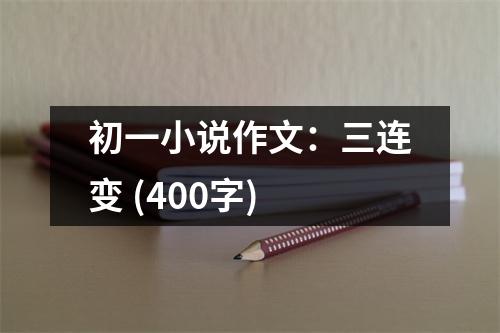 初一小說作文：三連變 (400字)