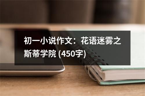 初一小說作文：花語迷霧之斯蒂學(xué)院 (450字)