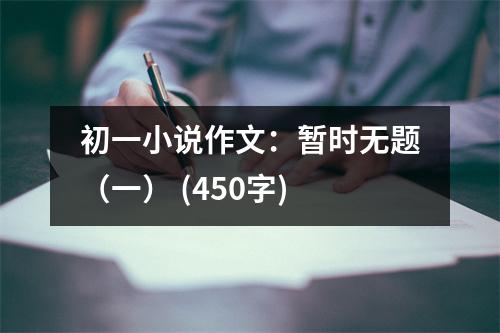 初一小說作文：暫時(shí)無題（一） (450字)