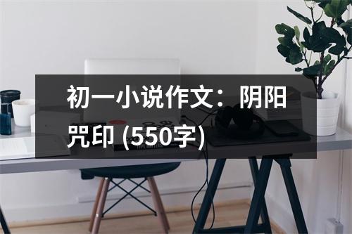 初一小說作文：陰陽咒印 (550字)