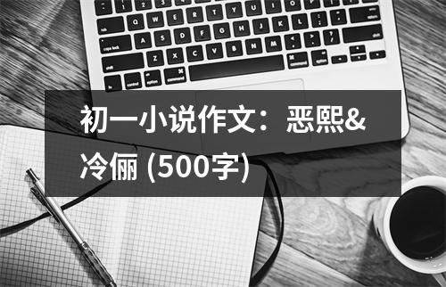 初一小說作文：惡熙&冷儷 (500字)