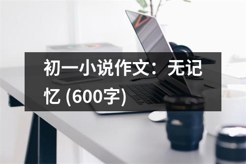 初一小說作文：無記憶 (600字)
