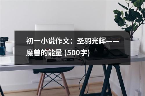 初一小說作文：圣羽光輝——魔獸的能量 (500字)