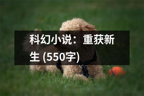 科幻小說：重獲新生 (550字)