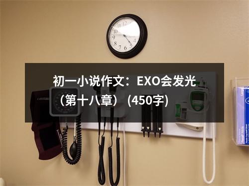 初一小說作文：EXO會(huì)發(fā)光（第十八章） (450字)