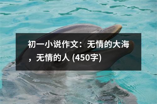 初一小說(shuō)作文：無(wú)情的大海，無(wú)情的人 (450字)