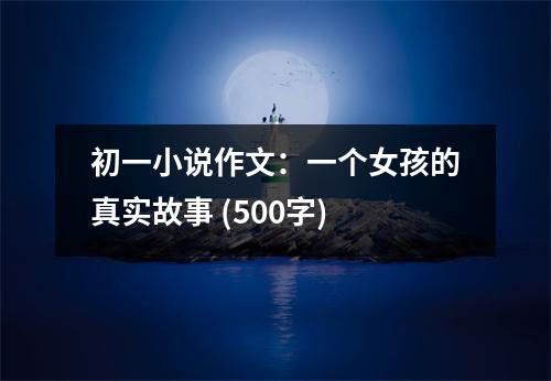 初一小說作文：一個女孩的真實故事 (500字)
