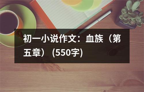 初一小說作文：血族（第五章） (550字)