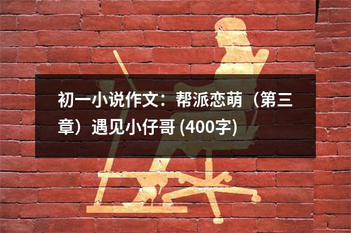 初一小說作文：幫派戀萌（第三章）遇見小仔哥 (400字)