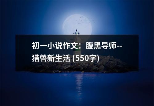 初一小說作文：腹黑導(dǎo)師--獵獸新生活 (550字)