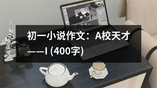 初一小說作文：A校天才——I (400字)