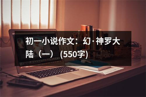 初一小說作文：幻·神羅大陸（一） (550字)