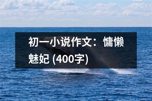 初一小說作文：慵懶魅妃 (400字)