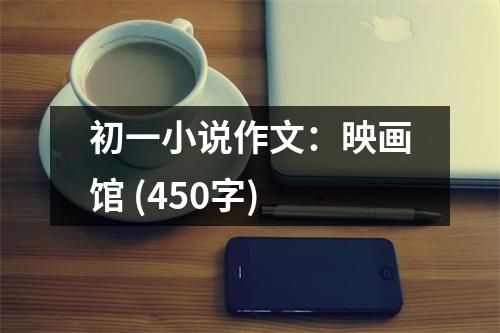初一小說作文：映畫館 (450字)