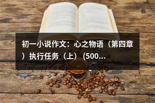 初一小說作文：心之物語(yǔ)（第四章）執(zhí)行任務(wù)（上） (500字)