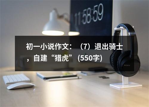 初一小說作文：（7）退出騎士，自建“獵虎” (550字)