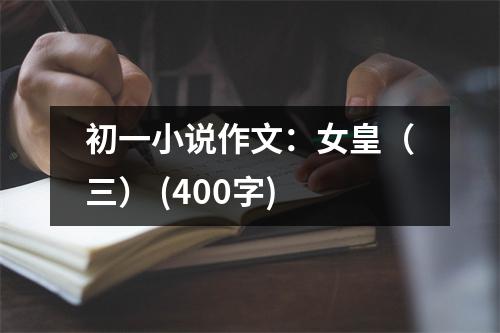 初一小說作文：女皇（三） (400字)