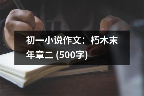 初一小說(shuō)作文：朽木末年章二 (500字)