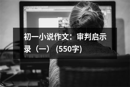 初一小說(shuō)作文：審判啟示錄（一） (550字)