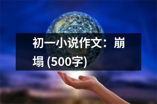初一小說(shuō)作文：崩塌 (500字)