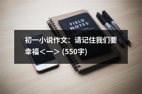 初一小說作文：請記住我們要幸福＜一＞ (550字)