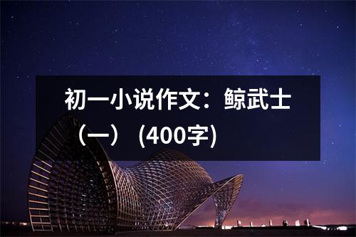 初一小說作文：鯨武士（一） (400字)