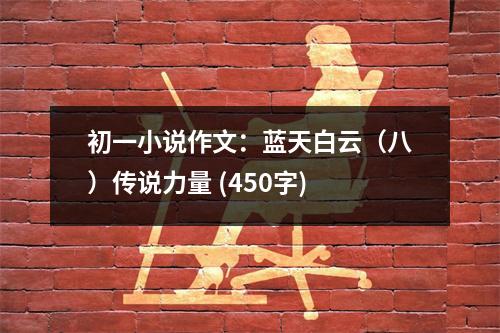 初一小說(shuō)作文：藍(lán)天白云（八）傳說(shuō)力量 (450字)