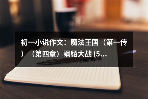 初一小說作文：魔法王國（第一傳）（第四章）颯貊大戰(zhàn) (500字)