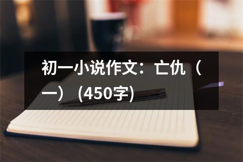 初一小說作文：亡仇（一） (450字)