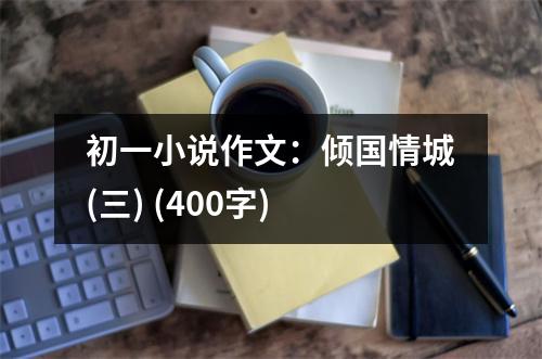 初一小說作文：傾國情城(三) (400字)