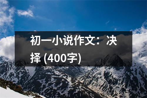 初一小說(shuō)作文：決擇 (400字)