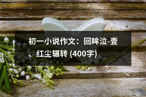 初一小說作文：回眸泣-壹、紅塵輾轉(zhuǎn) (400字)