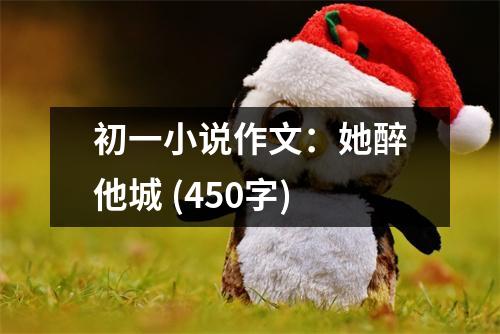 初一小說作文：她醉他城 (450字)