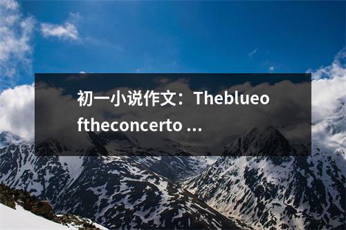 初一小說作文：Theblueoftheconcerto (500字)