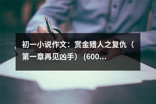 初一小說作文：賞金獵人之復仇（第一章再見兇手） (600字)