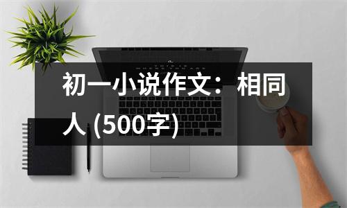 初一小說作文：相同人 (500字)