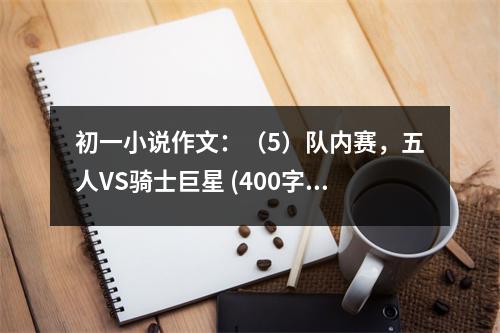 初一小說作文：（5）隊內(nèi)賽，五人VS騎士巨星 (400字)