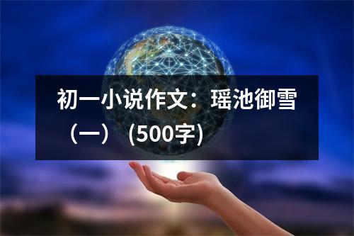 初一小說作文：瑤池御雪（一） (500字)