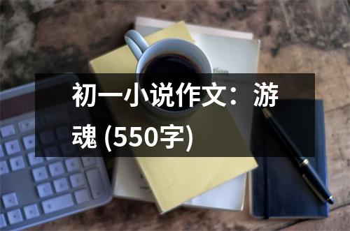 初一小說作文：游魂 (550字)