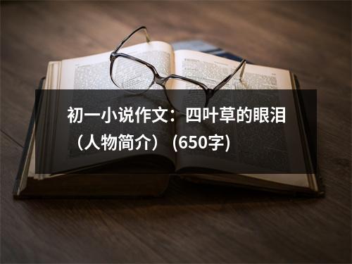 初一小說作文：四葉草的眼淚（人物簡介） (650字)