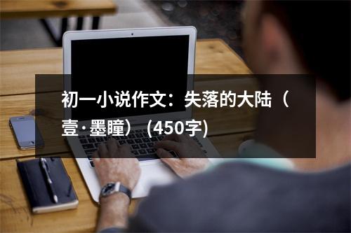 初一小說作文：失落的大陸（壹·墨瞳） (450字)